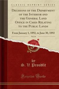 Decisions of the Department of the Interior and the General Land Office in Cases Relating to the Public Lands, Vol. 14: From January 1, 1892, to June 30, 1892 (Classic Reprint)