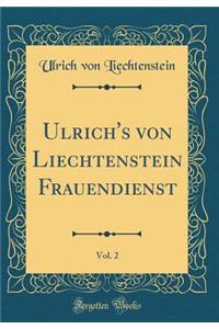 Ulrich's Von Liechtenstein Frauendienst, Vol. 2 (Classic Reprint)