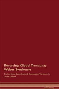 Reversing Klippel Trenaunay Weber Syndrome The Raw Vegan Detoxification & Regeneration Workbook for Curing Patients