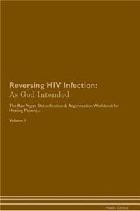 Reversing HIV Infection: As God Intended the Raw Vegan Plant-Based Detoxification & Regeneration Workbook for Healing Patients. Volume 1