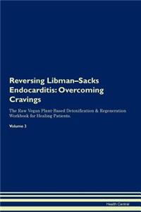 Reversing Libman-Sacks Endocarditis: Overcoming Cravings the Raw Vegan Plant-Based Detoxification & Regeneration Workbook for Healing Patients. Volume 3