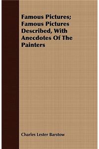 Famous Pictures; Famous Pictures Described, With Anecdotes Of The Painters