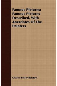 Famous Pictures; Famous Pictures Described, with Anecdotes of the Painters