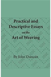 Practical and Descriptive Essays on the Art of Weaving
