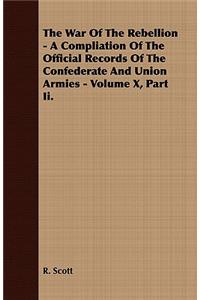 The War Of The Rebellion - A Compliation Of The Official Records Of The Confederate And Union Armies - Volume X, Part Ii.