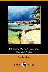 Unknown Mexico, Volume I (Illustrated Edition) (Dodo Press)