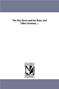 Day Dawn and the Rain, and Other Sermons ...