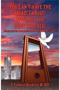 You Can't Have the Head (Christ) Without the Body (Church)