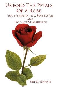 Unfold The Petals Of A Rose: Your Journey to a Successful and Productive Marriage