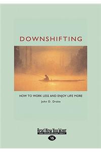 Downshifting: How to Work Less and Enjoy Life More (Easyread Large Edition)
