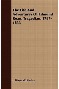 The Life and Adventures of Edmund Kean, Tragedian. 1787-1833
