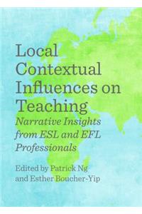 Local Contextual Influences on Teaching: Narrative Insights from ESL and Efl Professionals