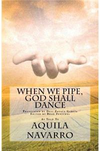 When We Pipe, God Shall Dance