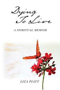 Dying to Live: A Spiritual Memoir