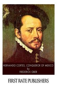 Hernando Cortes, Conqueror of Mexico