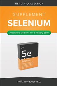 The Selenium Supplement: Alternative Medicine for a Healthy Body