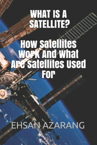 What Is a Satellite?how Satellites Work and What Are Satellites Used for