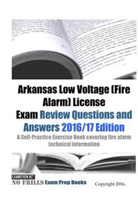 Arkansas Low Voltage (Fire Alarm) License Exam Review Questions and Answers 2016/17 Edition