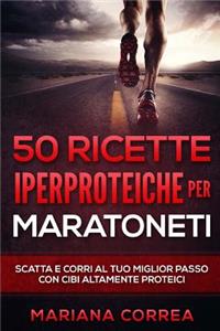 50 RICETTE IPERPROTEICHE PeR MARATONETI: SCATTA E CORRI Al TUO MIGLIOR PASSO CON CIBI ALTAMENTE PROTEICI