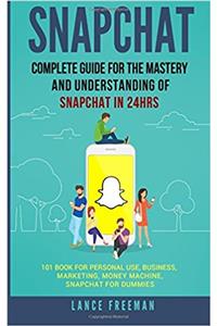 Snapchat: Complete Guide for the Mastery and Understanding of Snapchat in 24hrs -101 Book for Personal Use, Business, Marketing, Money Machine, Snapchat for Dum