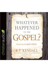 Whatever Happened to the Gospel?: Rediscover the Main Thing