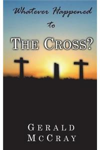 Whatever Happened To The Cross?
