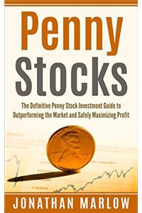 Penny Stocks: The Definitive Penny Stock Investment Guide to Outperforming the Market and Safely Maximizing Profit (Penny Stocks, penny stocks for beginners, penny stock investing, stock trading)