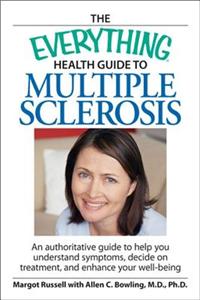 The Everything Health Guide to Multiple Sclerosis: An Authoritative Guide to Help You Understand Symptoms, Decide on Treatment, and Enhance Your Well-