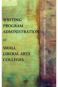 Writing Program Administration at Small Liberal Arts Colleges