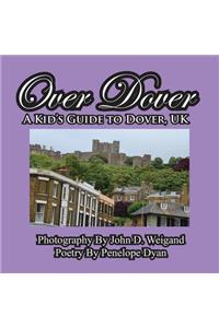 Over Dover---A Kid's Guide To Dover, UK