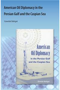 American Oil Diplomacy in the Persian Gulf and the Caspian Sea