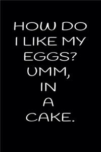 How Do I Like My Eggs? Umm, in a Cake.