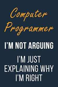 Computer Programmer I'm not Arguing I'm Just Explaining why I'm Right