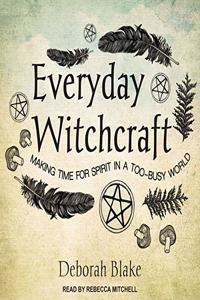 Everyday Witchcraft: Making Time for Spirit in a Too-Busy World