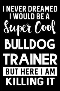 I Never Dreamed I Would Be A Super Cool Bulldog Trainer But Here I Am Killing It