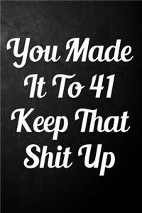 You Made It To 41 Keep That Shit Up