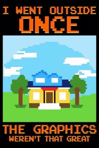 I Went Outside Once The Graphics Weren't That Great