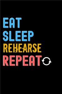 Eat, Sleep, Rehearse, Repeat Notebook - Rehearse Funny Gift
