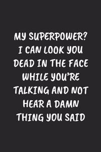 My Superpower? I Can Look You Dead In The Face While You're Talking And Not Hear A Damn Thing You Said