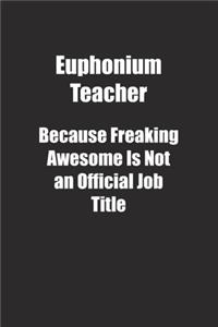 Euphonium Teacher Because Freaking Awesome Is Not an Official Job Title.