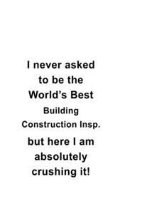 I Never Asked To Be The World's Best Building Construction Insp. But Here I Am Absolutely Crushing It