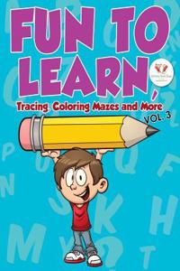 Fun to Learn, Tracing, Coloring Mazes and More Vol. 3