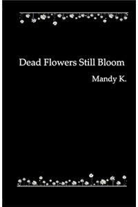 Dead Flowers Still Bloom