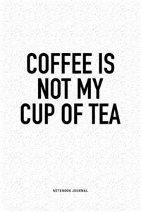 Coffee Is Not My Cup Of Tea