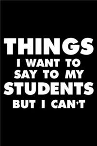 Things I Want To Say To My Students But I Can't