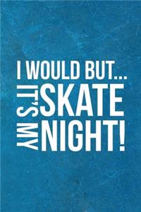 I Would But... It's My Skate Night