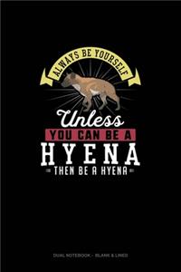 Always Be Yourself Unless You Can Be A Hyena Then Be A Hyena