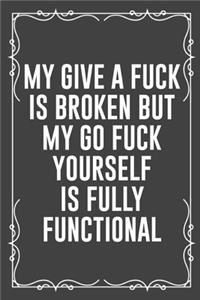 My Give a Fuck Is Broken But My Go Fuck Yourself Is Fully Functional