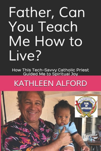 Father, Can You Teach Me How to Live?