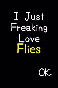 I Just Freaking Love Flies Ok.